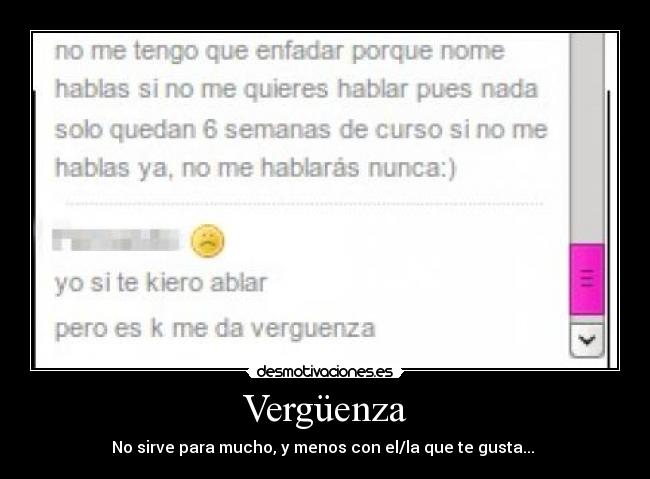 Vergüenza - No sirve para mucho, y menos con el/la que te gusta... 