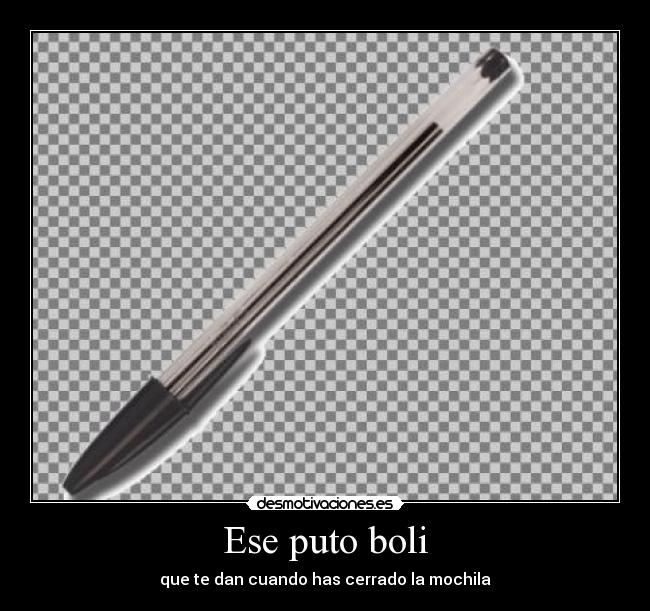 Ese puto boli - que te dan cuando has cerrado la mochila