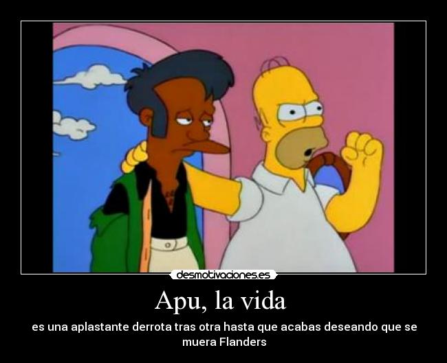Apu, la vida - es una aplastante derrota tras otra hasta que acabas deseando que se muera Flanders
