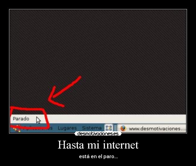 Hasta mi internet - está en el paro...