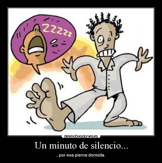 Un minuto de silencio... - ...por esa pierna dormida.