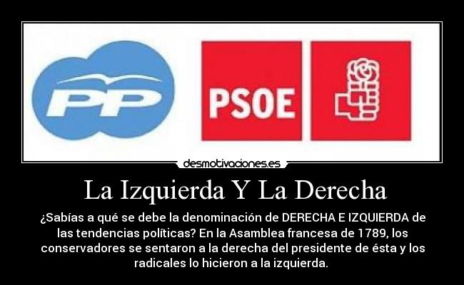  La Izquierda Y La Derecha - ¿Sabías a qué se debe la denominación de DERECHA E IZQUIERDA de
las tendencias políticas? En la Asamblea francesa de 1789, los
conservadores se sentaron a la derecha del presidente de ésta y los
radicales lo hicieron a la izquierda. 