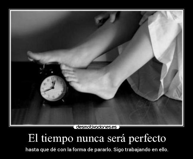 El tiempo nunca será perfecto -