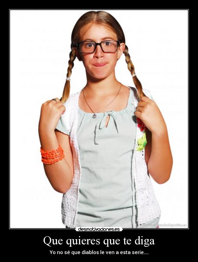 Que quieres que te diga - Yo no sé que diablos le ven a esta serie....