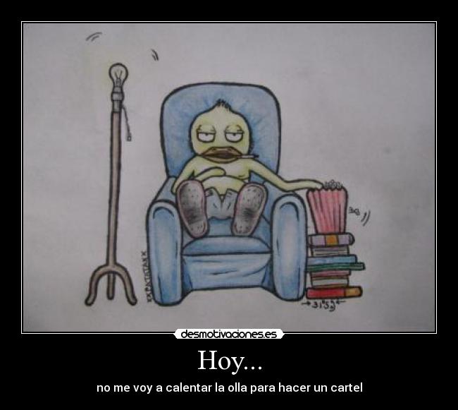 Hoy... - no me voy a calentar la olla para hacer un cartel
