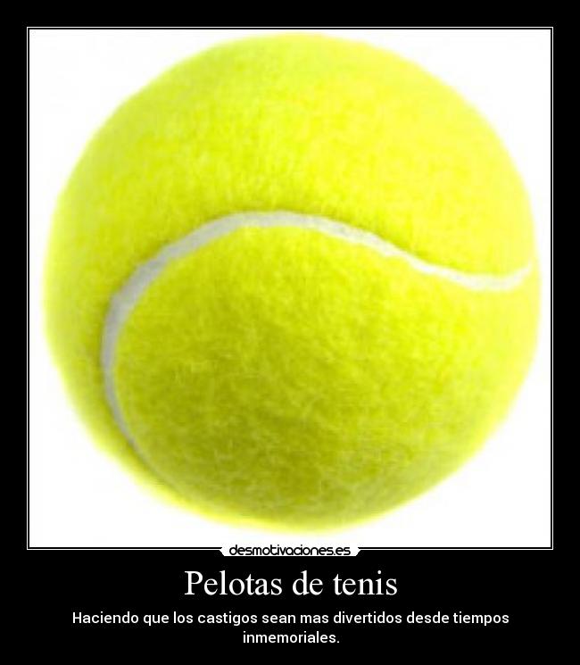 Pelotas de tenis - Haciendo que los castigos sean mas divertidos desde tiempos inmemoriales.