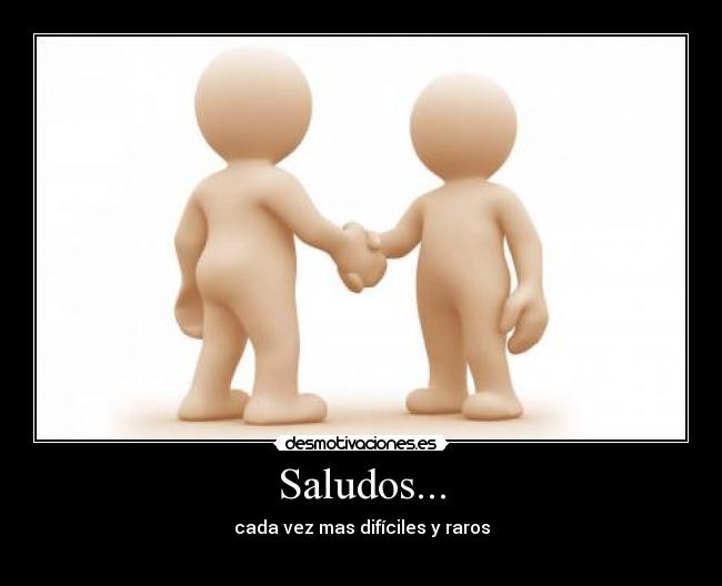 Saludos... - cada vez mas difíciles y raros