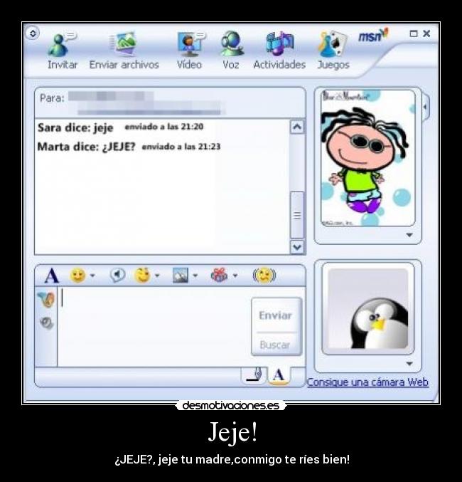 Jeje! - ¿JEJE?, jeje tu madre,conmigo te ríes bien!