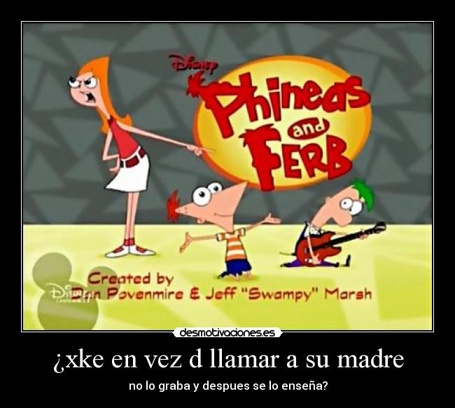 ¿xke en vez d llamar a su madre - no lo graba y despues se lo enseña?