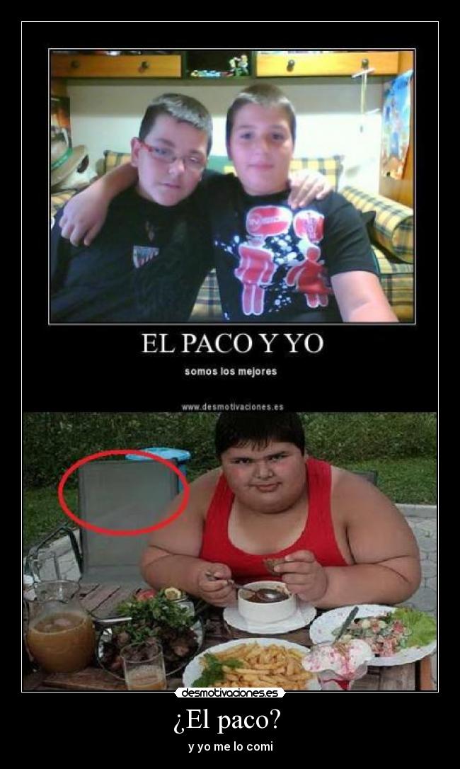 ¿El paco?  - y yo me lo comi