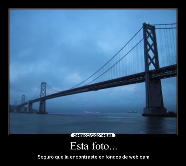 Esta foto... - Seguro que la encontraste en fondos de web cam