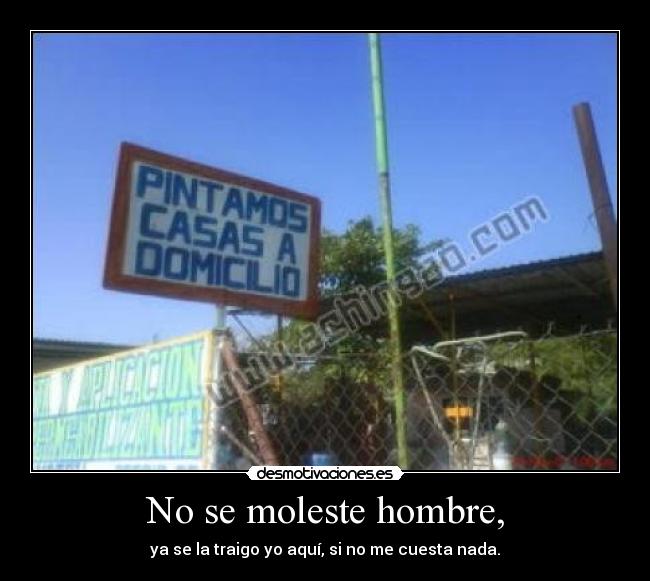 No se moleste hombre, -