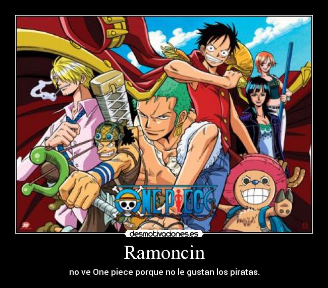 Ramoncin - no ve One piece porque no le gustan los piratas.