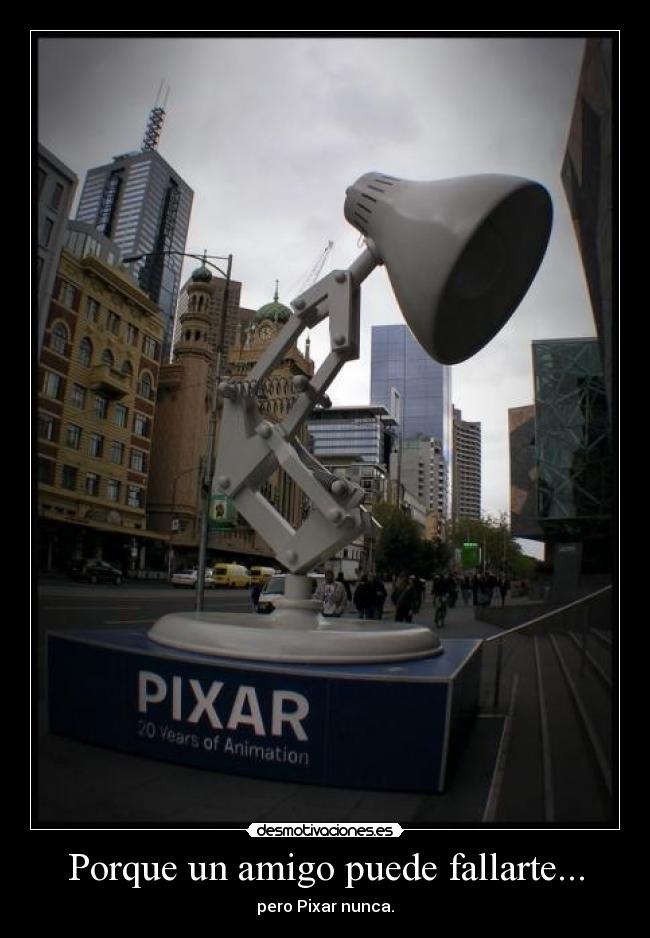 Porque un amigo puede fallarte... - pero Pixar nunca.