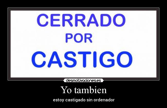 Yo tambien - estoy castigado sin ordenador