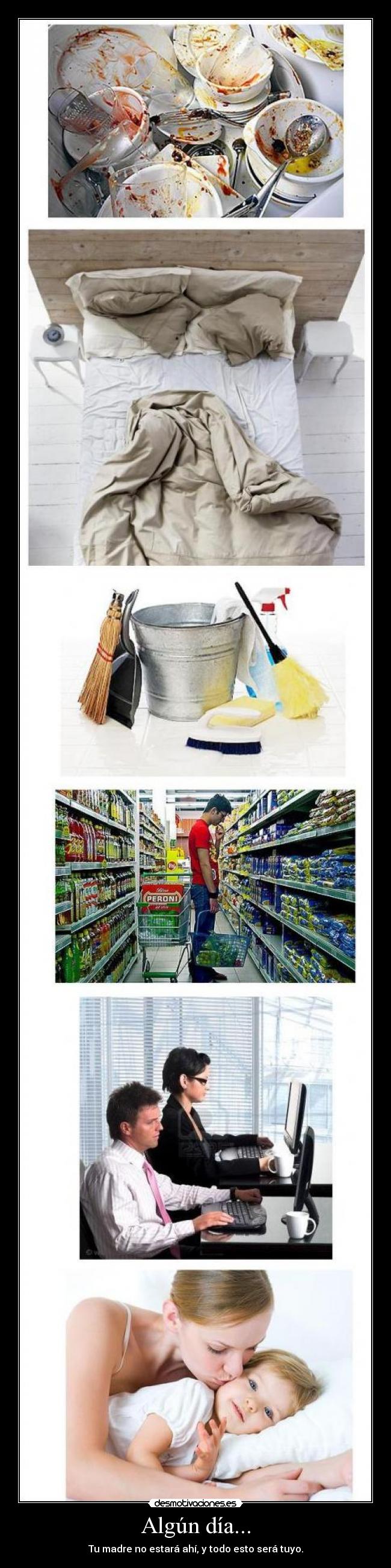 Algún día... - Tu madre no estará ahí, y todo esto será tuyo.