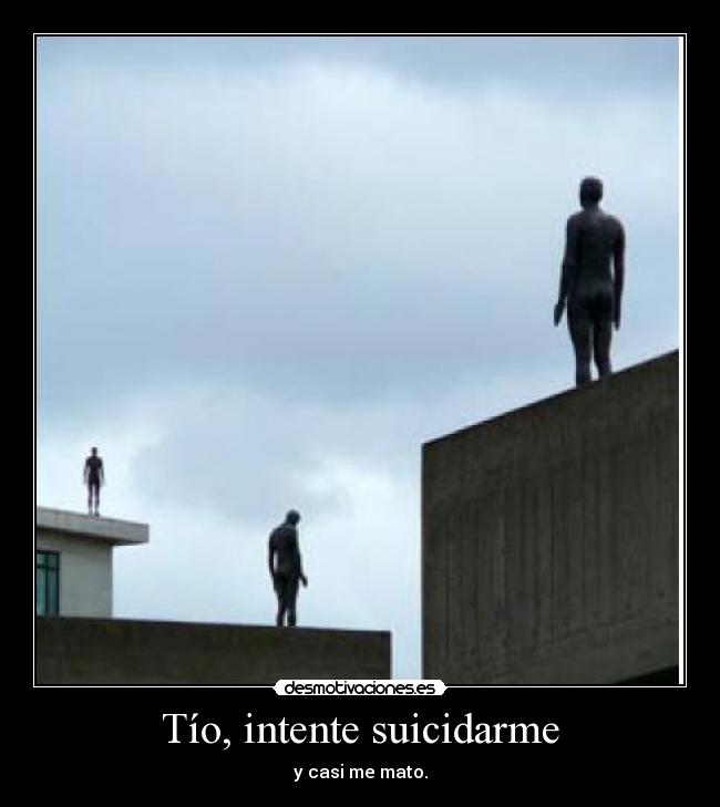 Tío, intente suicidarme - 