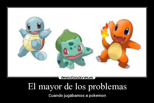 El mayor de los problemas - Cuando jugábamos a pokemon