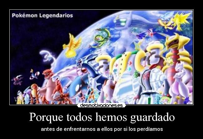 Porque todos hemos guardado - antes de enfrentarnos a ellos por si los perdíamos