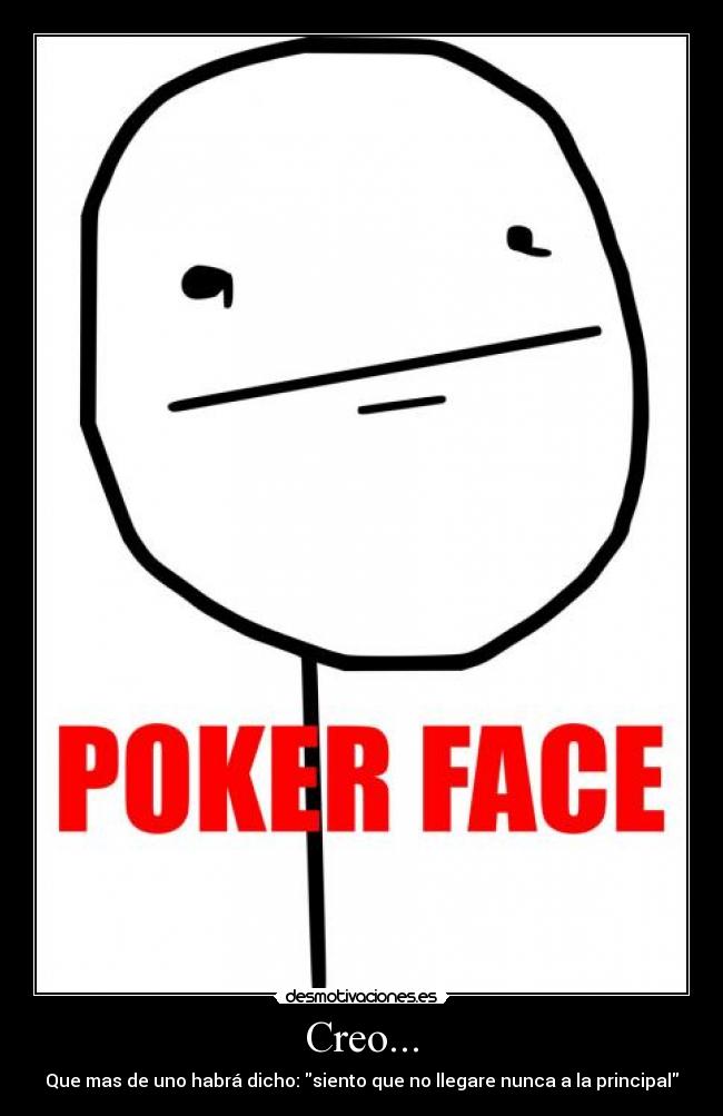 Creo... - Que mas de uno habrá dicho: siento que no llegare nunca a la principal