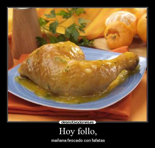 Hoy follo, - mañana fescado con fafatas