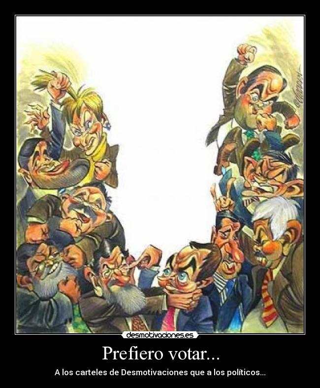 Prefiero votar... - A los carteles de Desmotivaciones que a los políticos...