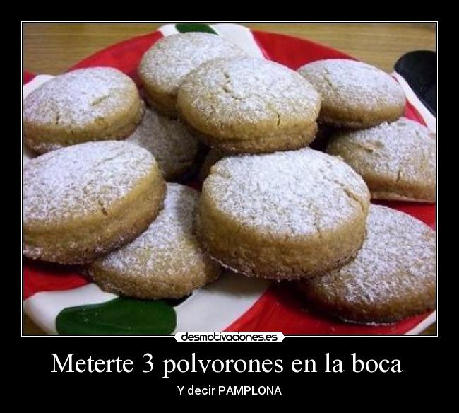 Meterte 3 polvorones en la boca - Y decir PAMPLONA