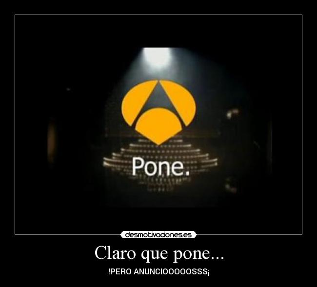 Claro que pone... - !PERO ANUNCIOOOOOSSS¡