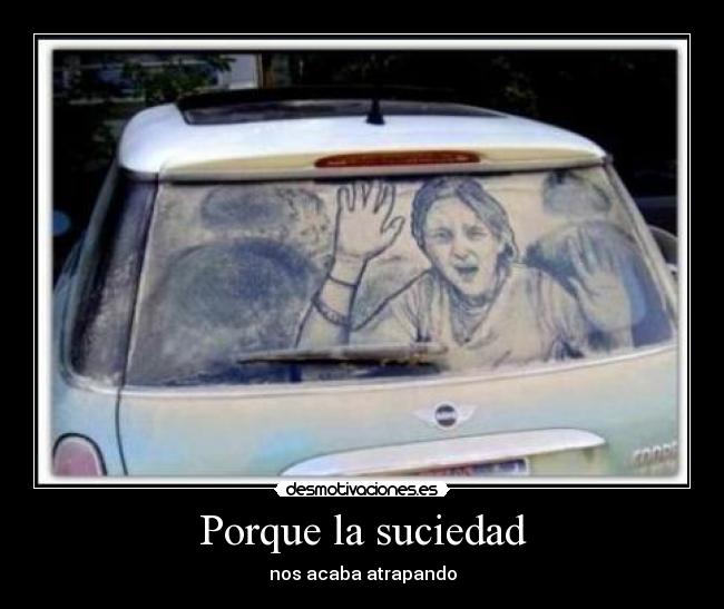 Porque la suciedad - nos acaba atrapando