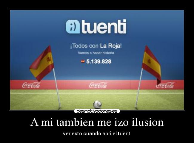 A mi tambien me izo ilusion - ver esto cuando abri el tuenti