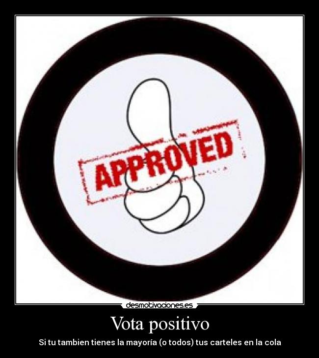 Vota positivo - Si tu tambien tienes la mayoría (o todos) tus carteles en la cola
