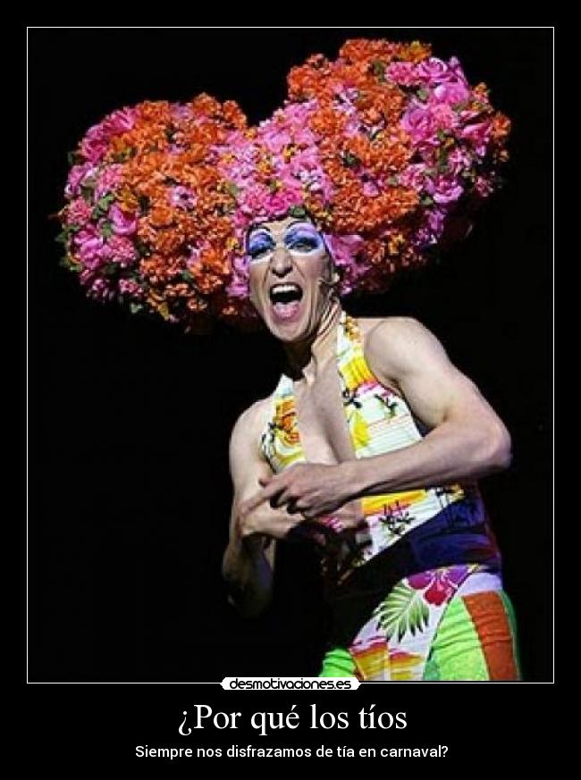 ¿Por qué los tíos - Siempre nos disfrazamos de tía en carnaval?