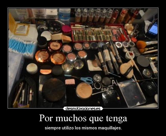 Por muchos que tenga - siempre utilizo los mismos maquillajes.