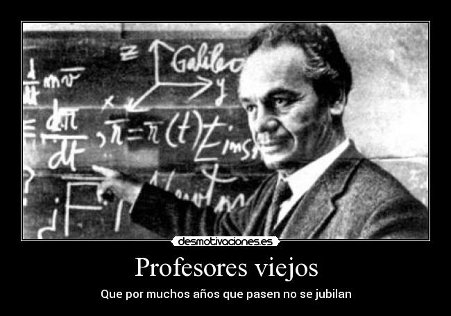 Profesores viejos - Que por muchos años que pasen no se jubilan