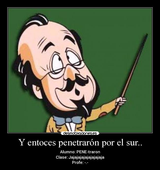 Y entoces penetrarón por el sur.. -