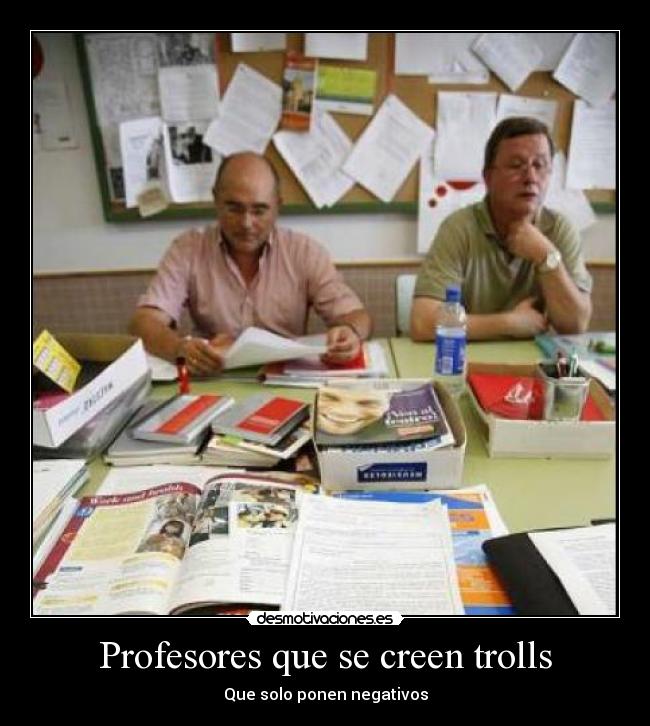 Profesores que se creen trolls - Que solo ponen negativos