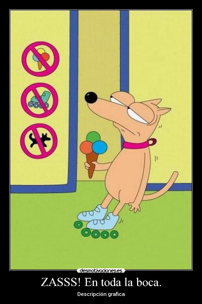 ZASSS! En toda la boca. -