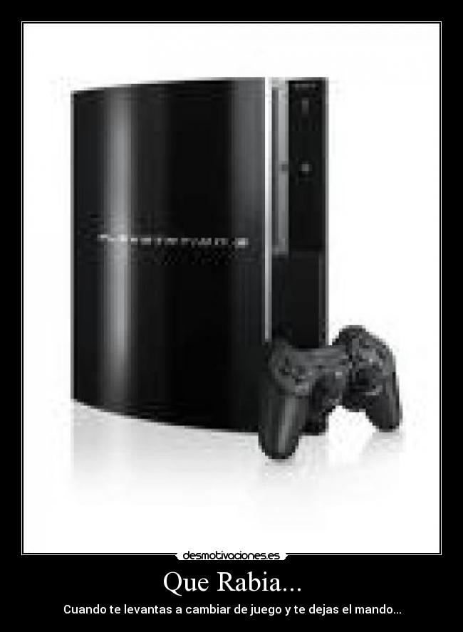 Que Rabia... - Cuando te levantas a cambiar de juego y te dejas el mando...