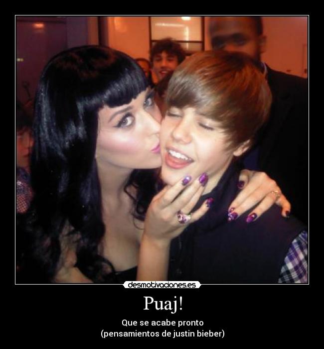 Puaj! - Que se acabe pronto
(pensamientos de justin bieber)