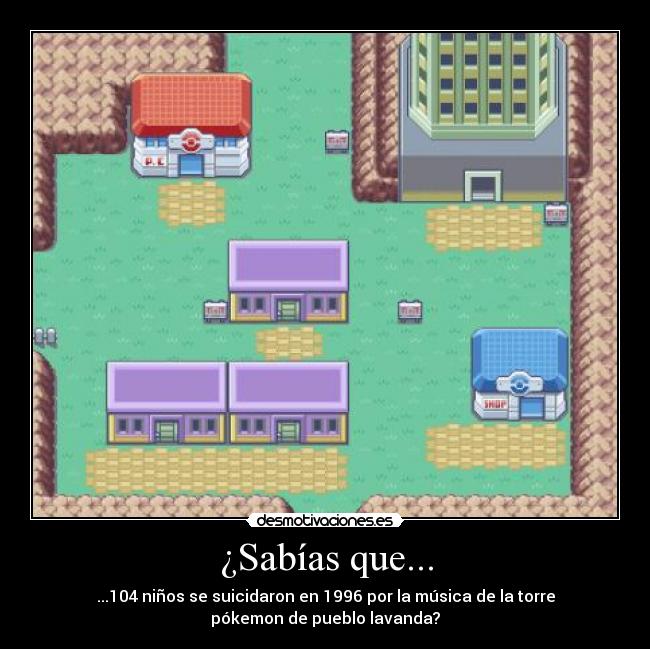 ¿Sabías que... - ...104 niños se suicidaron en 1996 por la música de la torre
pókemon de pueblo lavanda?