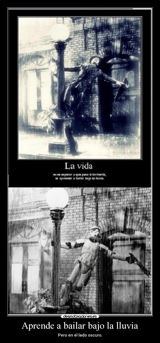 Aprende a bailar bajo la lluvia - Pero en el lado oscuro.