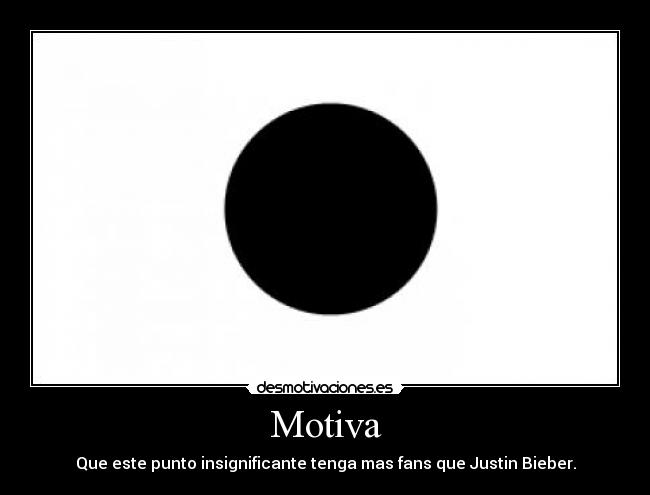 Motiva - Que este punto insignificante tenga mas fans que Justin Bieber.