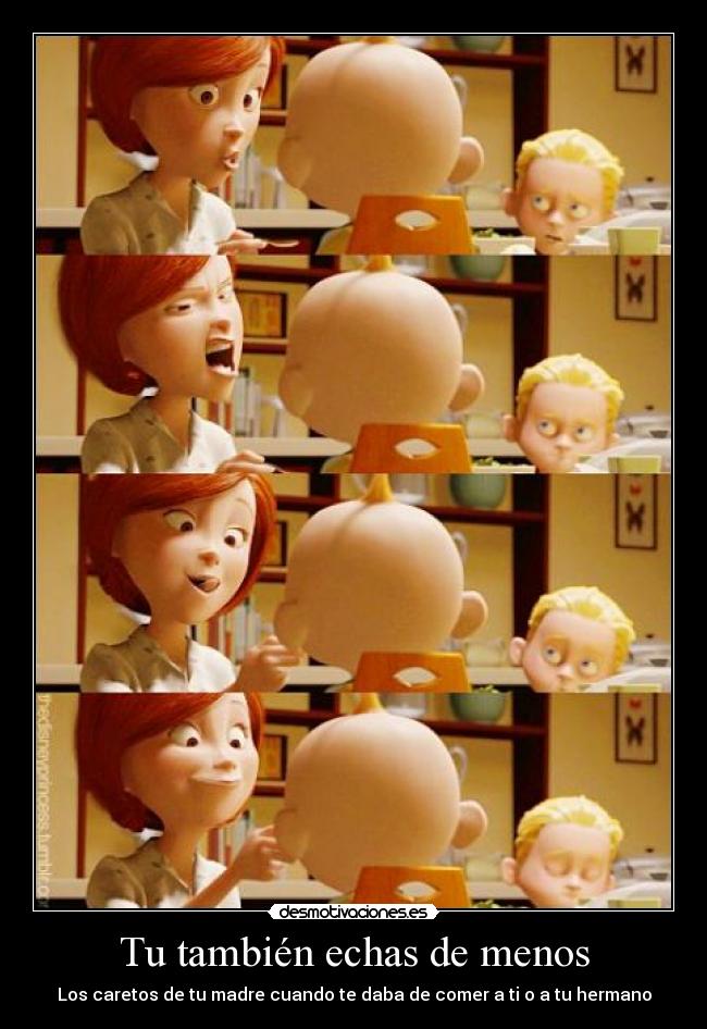 Tu también echas de menos - Los caretos de tu madre cuando te daba de comer a ti o a tu hermano