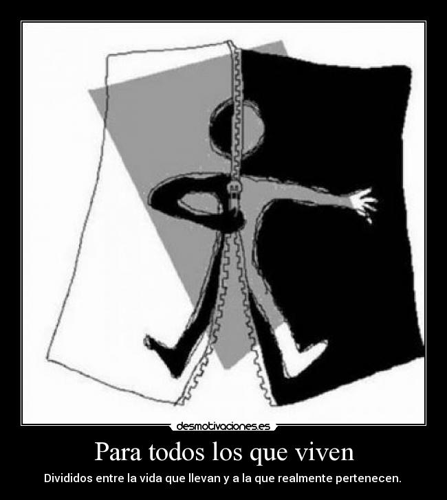 Para todos los que viven - Divididos entre la vida que llevan y a la que realmente pertenecen. 