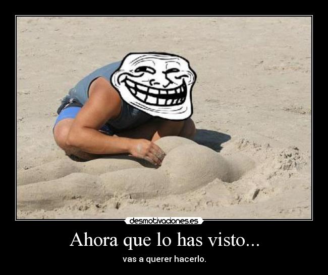 Ahora que lo has visto... - vas a querer hacerlo.