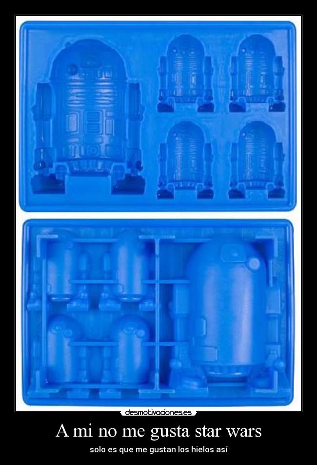A mi no me gusta star wars - solo es que me gustan los hielos así