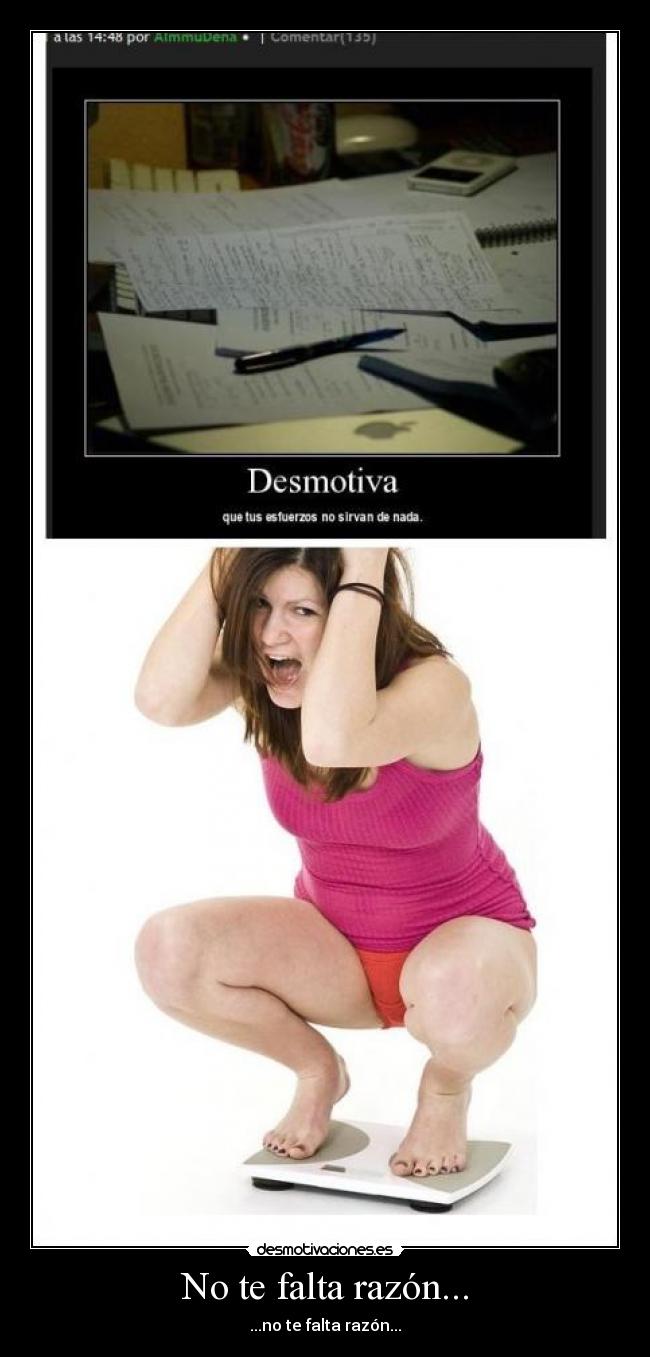 No te falta razón... -