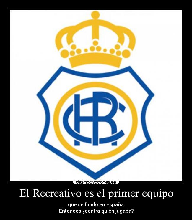 El Recreativo es el primer equipo - que se fundó en España.
Entonces,¿contra quién jugaba?