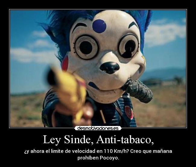 Ley Sinde, Anti-tabaco, - ¿y ahora el limite de velocidad en 110 Km/h? Creo que mañana prohíben Pocoyo.