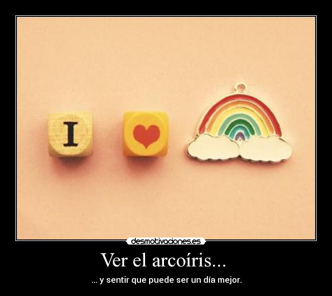carteles dia mejor feliz arcoiris ver sentir love querer amor rainbow arcoiris arco iris desmotivaciones